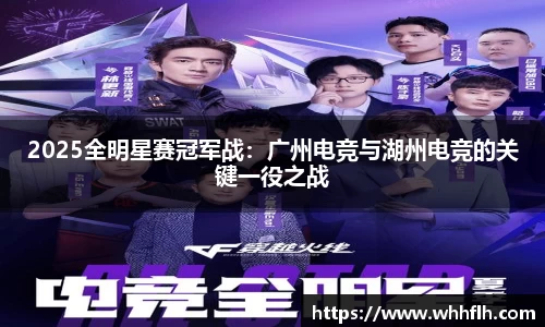 2025全明星赛冠军战：广州电竞与湖州电竞的关键一役之战