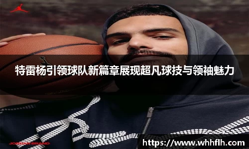 特雷杨引领球队新篇章展现超凡球技与领袖魅力