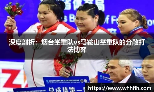 深度剖析：烟台举重队vs马鞍山举重队的分散打法博弈